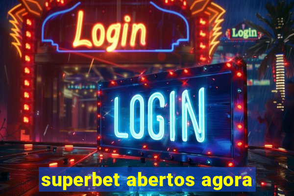 superbet abertos agora